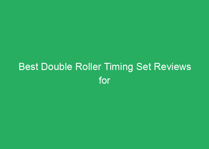 Best Double Roller Timing Set Reviews for Reliable Engine Performance