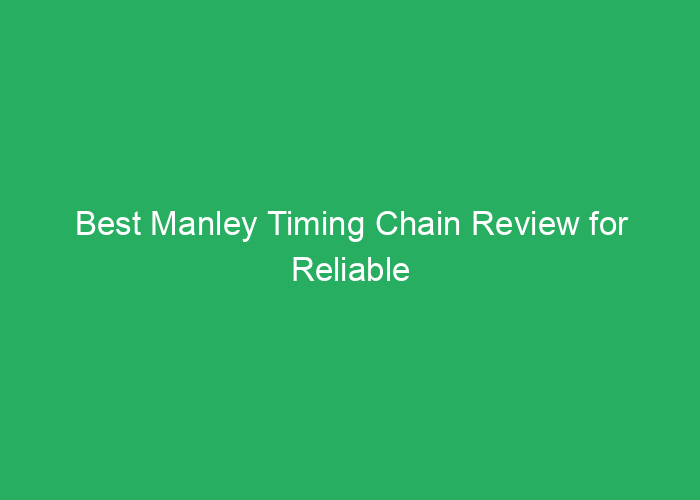 Best Manley Timing Chain Review for Reliable Engine Performance