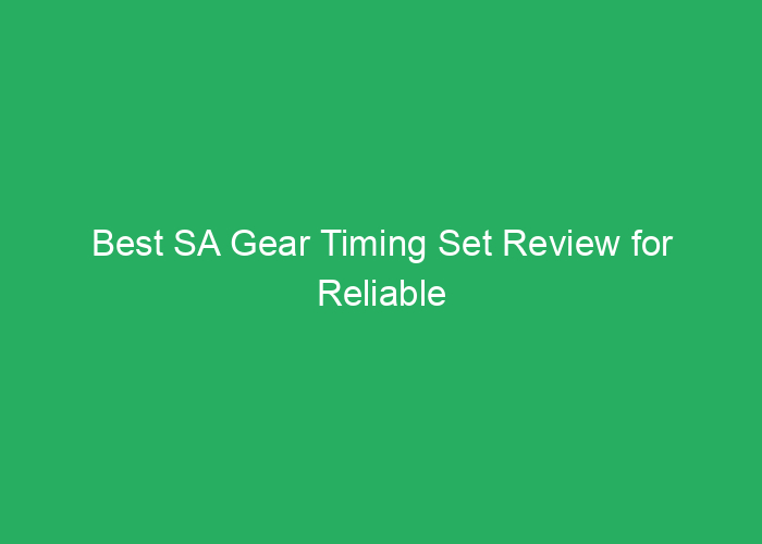 Best SA Gear Timing Set Review for Reliable Engine Performance