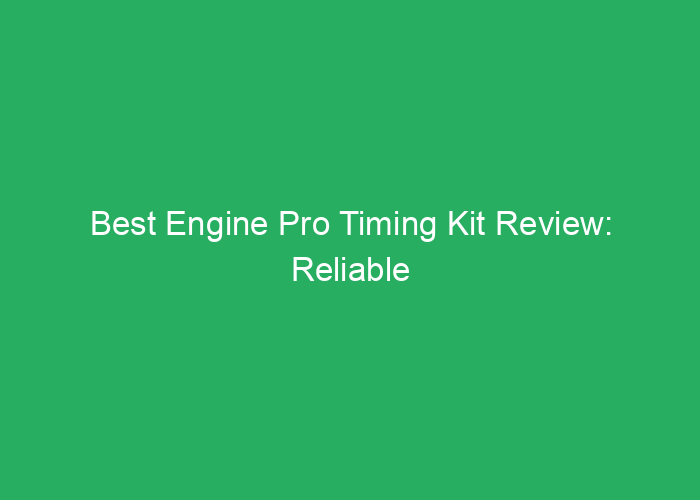 Best Engine Pro Timing Kit Review: Reliable Performance for Your Engine