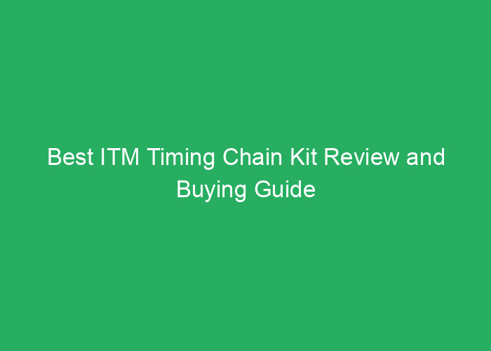 Best ITM Timing Chain Kit Review and Buying Guide