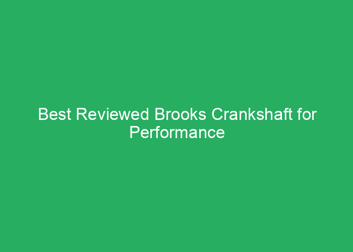Best Reviewed Brooks Crankshaft for Performance and Durability