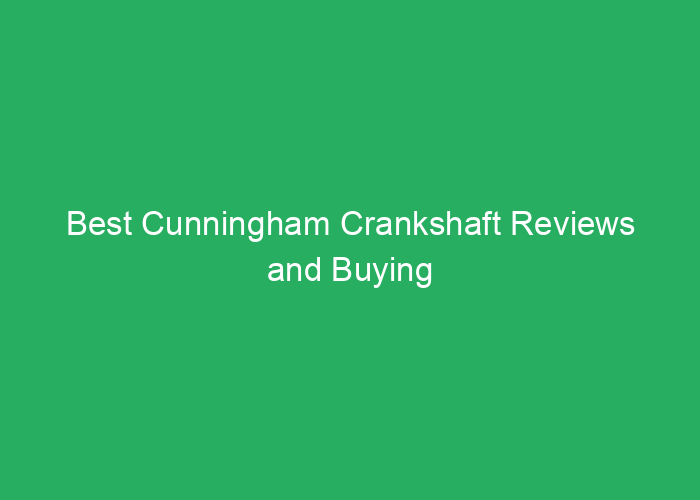 Best Cunningham Crankshaft Reviews and Buying Guide