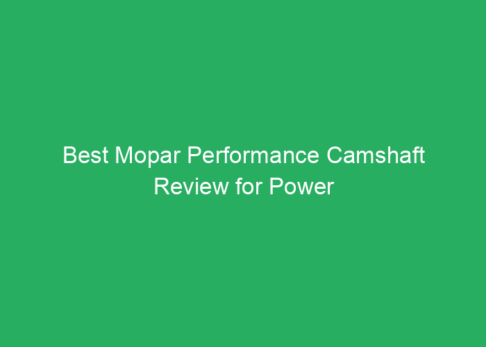 Best Mopar Performance Camshaft Review for Power and Reliability