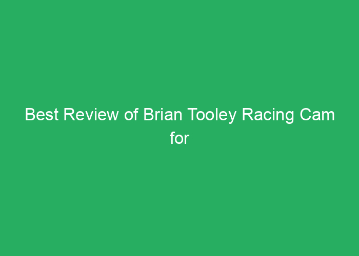 Best Review of Brian Tooley Racing Cam for Performance and Reliability