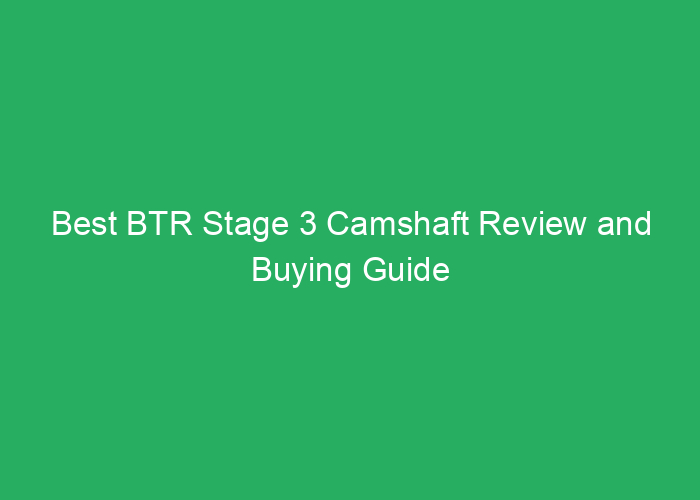 Best BTR Stage 3 Camshaft Review and Buying Guide