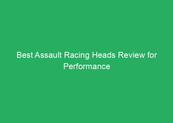 Best Assault Racing Heads Review for Performance and Quality