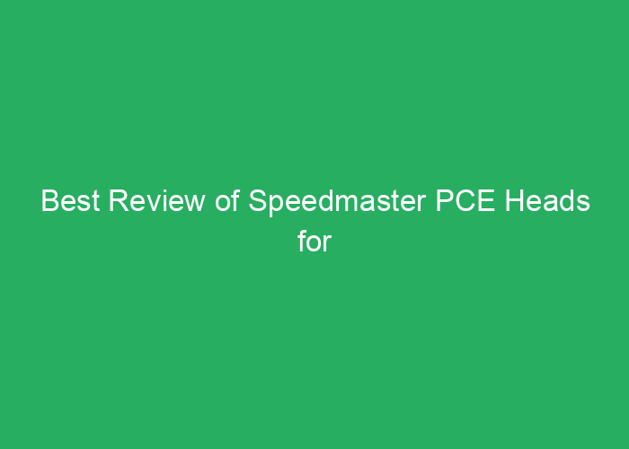 Best Review of Speedmaster PCE Heads for Performance and Reliability
