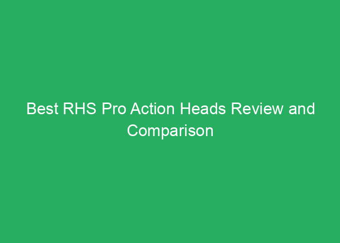 Best RHS Pro Action Heads Review and Comparison