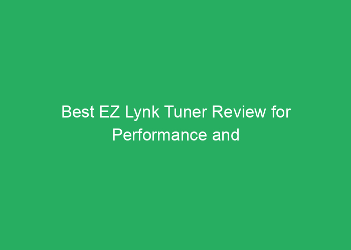 Best EZ Lynk Tuner Review for Performance and Reliability