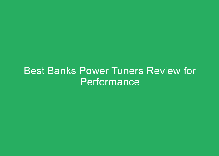 Best Banks Power Tuners Review for Performance and Reliability