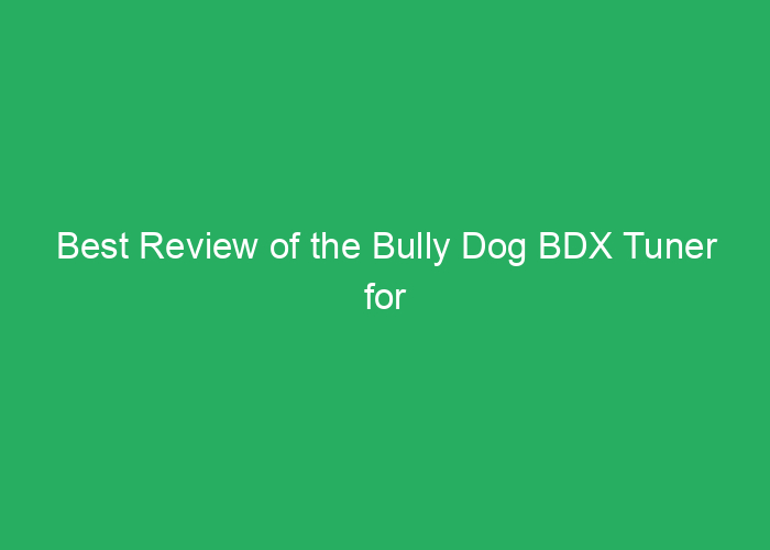 Best Review of the Bully Dog BDX Tuner for Performance and Power