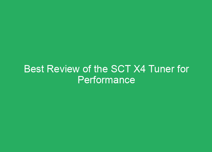 Best Review of the SCT X4 Tuner for Performance and Tuning