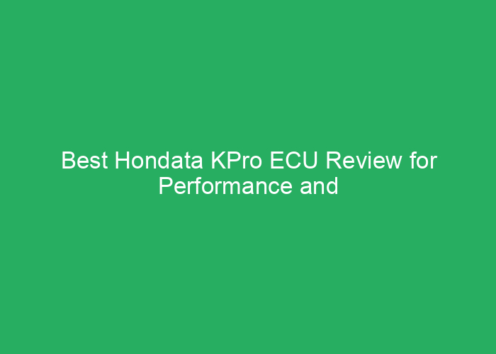 Best Hondata KPro ECU Review for Performance and Reliability
