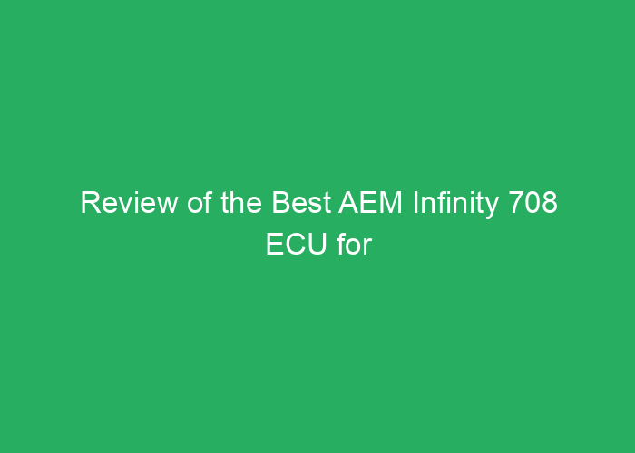 Review of the Best AEM Infinity 708 ECU for Performance and Reliability