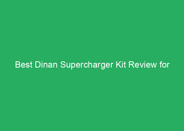 Best Dinan Supercharger Kit Review for Performance and Reliability