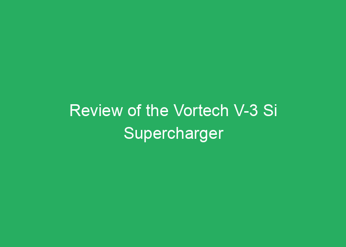 Review of the Vortech V-3 Si Supercharger
