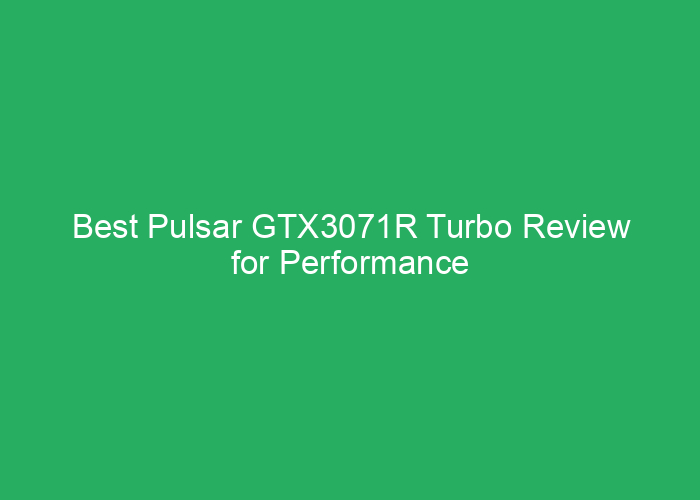 Best Pulsar GTX3071R Turbo Review for Performance and Reliability