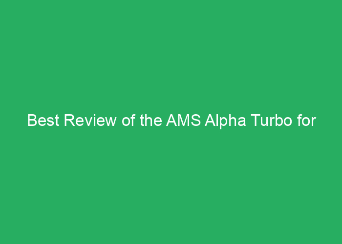 Best Review of the AMS Alpha Turbo for Performance and Reliability