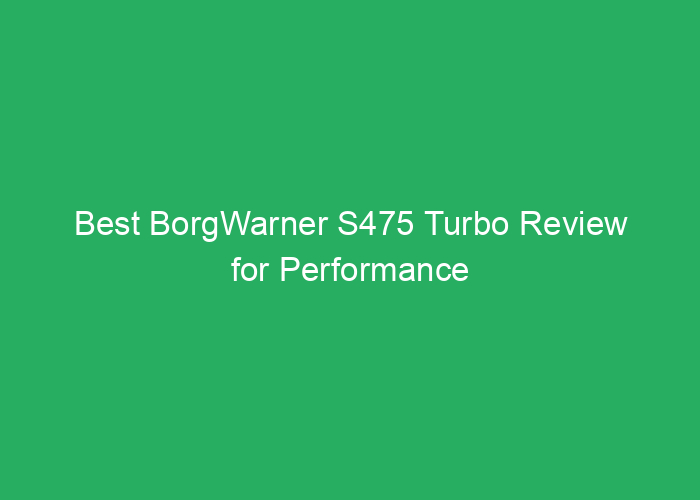 Best BorgWarner S475 Turbo Review for Performance and Reliability