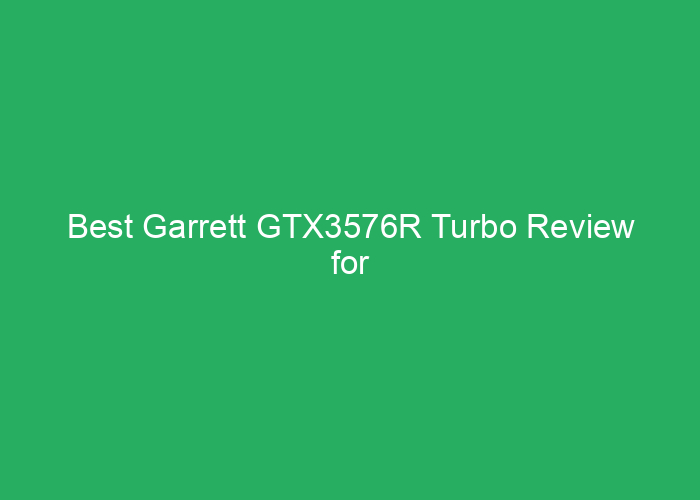 Best Garrett GTX3576R Turbo Review for Performance and Reliability