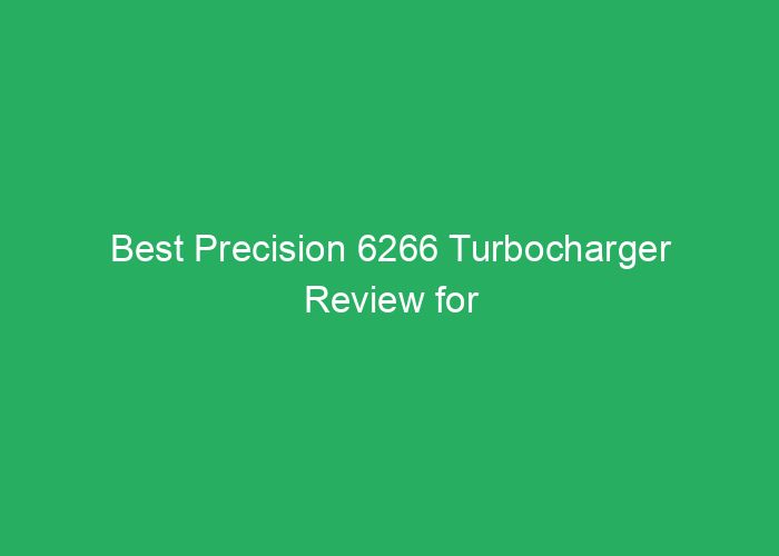 Best Precision 6266 Turbocharger Review for Performance and Reliability