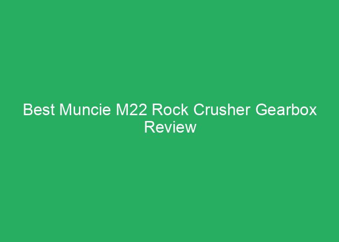 Best Muncie M22 Rock Crusher Gearbox Review