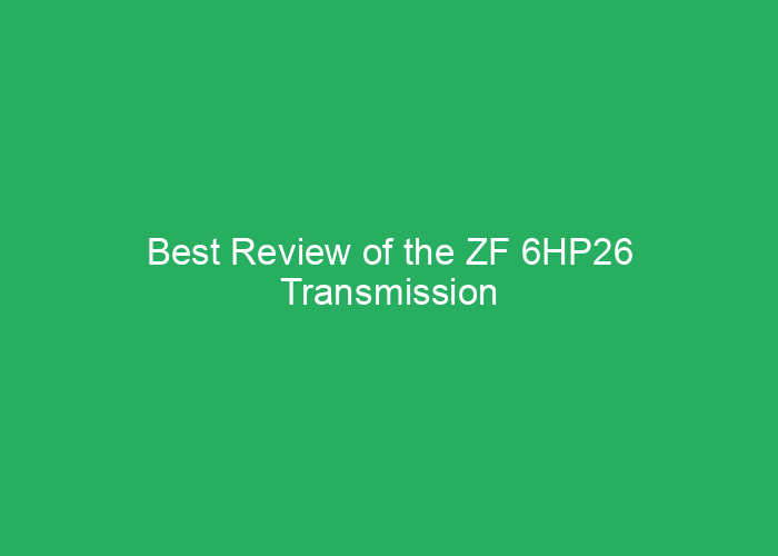 Best Review of the ZF 6HP26 Transmission