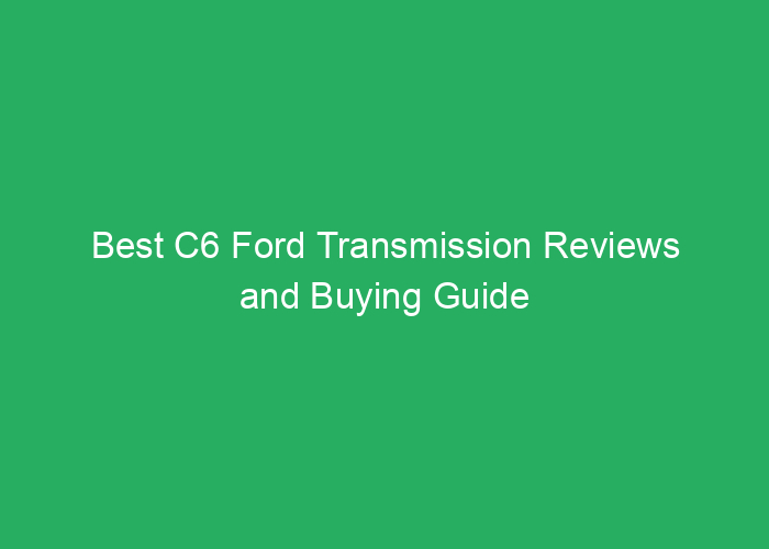 Best C6 Ford Transmission Reviews and Buying Guide