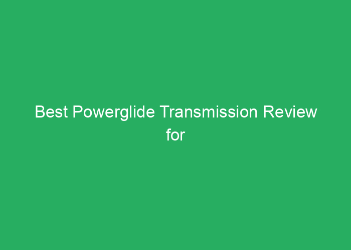 Best Powerglide Transmission Review for Performance and Reliability