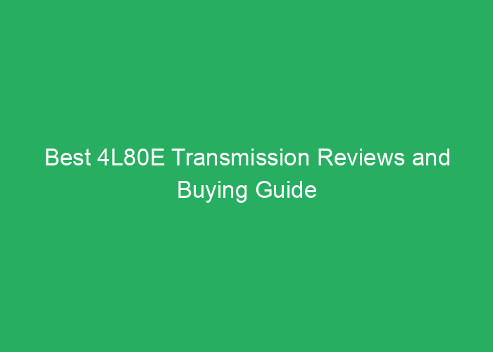 Best 4L80E Transmission Reviews and Buying Guide