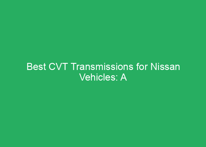 Best CVT Transmissions for Nissan Vehicles: A Professional Review