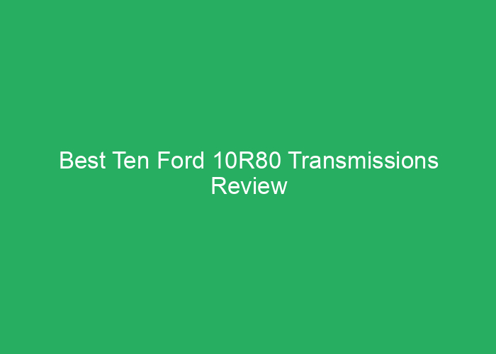 Best Ten Ford 10R80 Transmissions Review