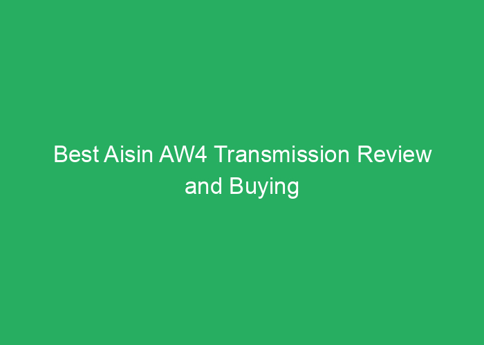 Best Aisin AW4 Transmission Review and Buying Guide