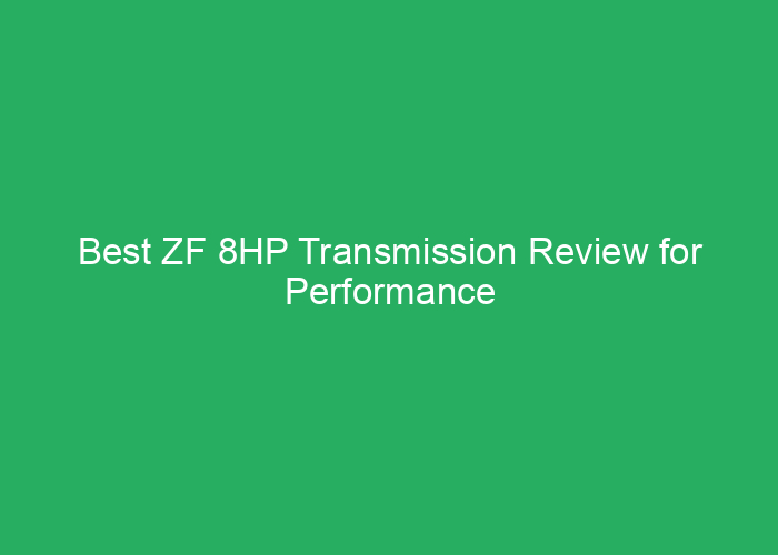 Best ZF 8HP Transmission Review for Performance and Reliability