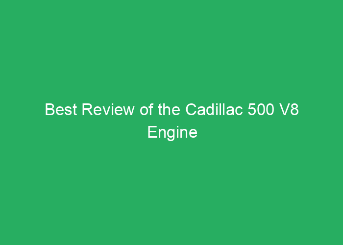 Best Review of the Cadillac 500 V8 Engine