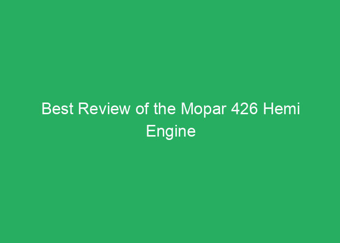 Best Review of the Mopar 426 Hemi Engine