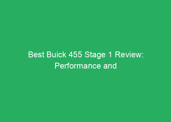 Best Buick 455 Stage 1 Review: Performance and Features