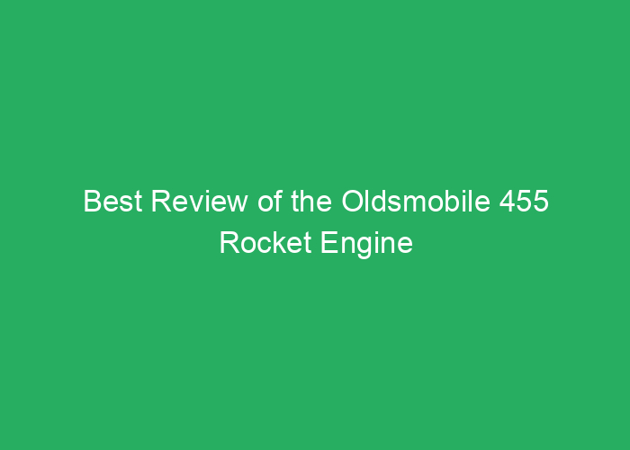 Best Review of the Oldsmobile 455 Rocket Engine