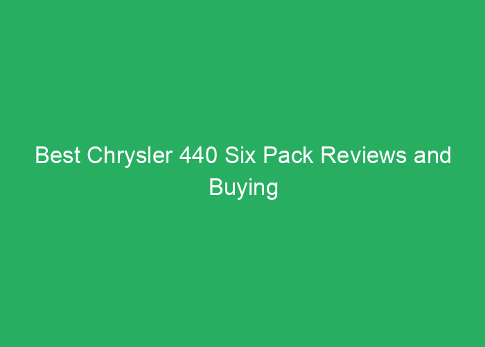 Best Chrysler 440 Six Pack Reviews and Buying Guide