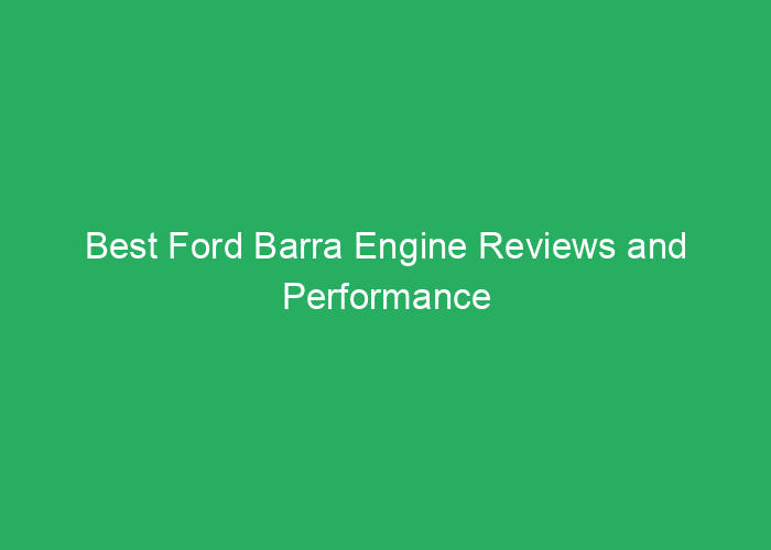 Best Ford Barra Engine Reviews and Performance Insights