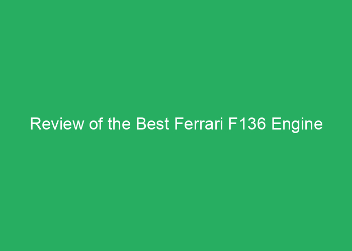 Review of the Best Ferrari F136 Engine