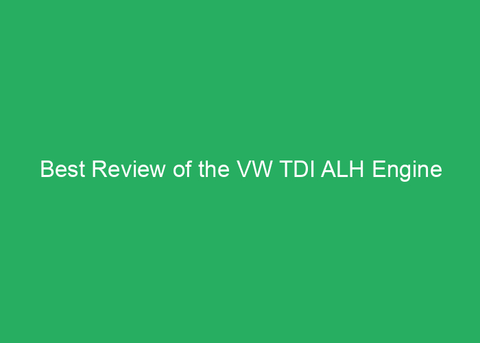 Best Review of the VW TDI ALH Engine