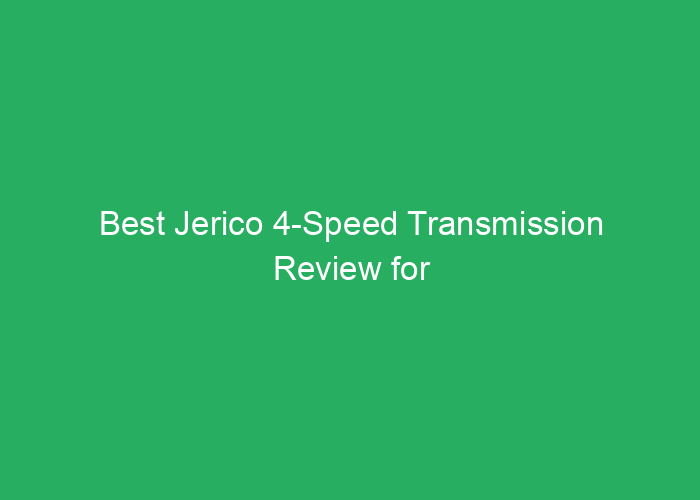 Best Jerico 4-Speed Transmission Review for Performance and Durability