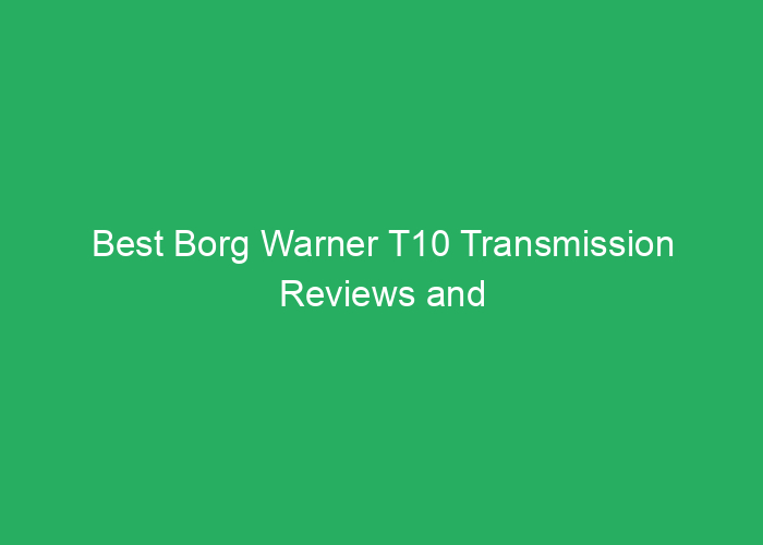 Best Borg Warner T10 Transmission Reviews and Buying Guide