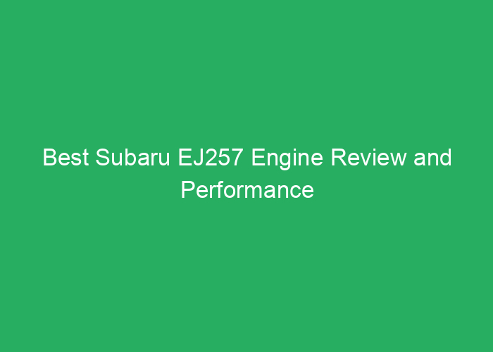 Best Subaru EJ257 Engine Review and Performance Insights
