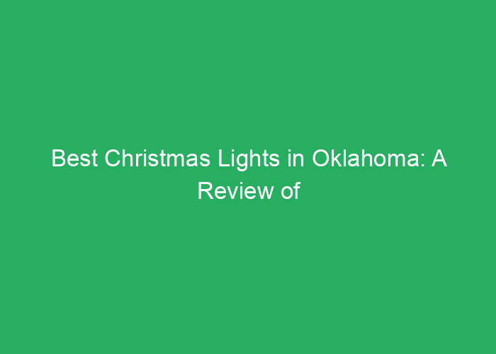 Best Christmas Lights in Oklahoma: A Review of the Most Popular Options