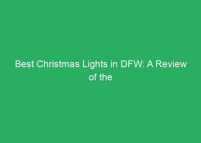 Best Christmas Lights in DFW: A Review of the Holiday Display Options