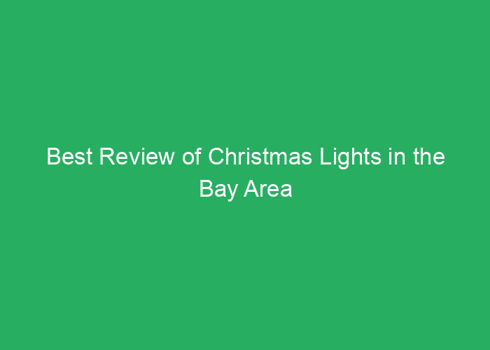 Best Review of Christmas Lights in the Bay Area