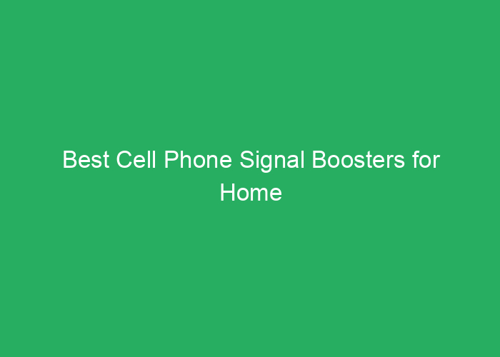 Best Cell Phone Signal Boosters for Home Performance and Reliability